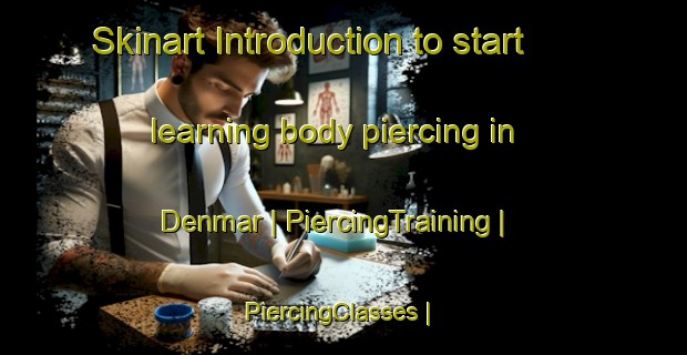 Skinart Introduction to start learning body piercing in Denmar | PiercingTraining | PiercingClasses | SkinartTraining-United States